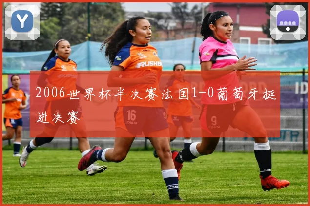 2006世界杯半决赛法国1-0葡萄牙挺进决赛